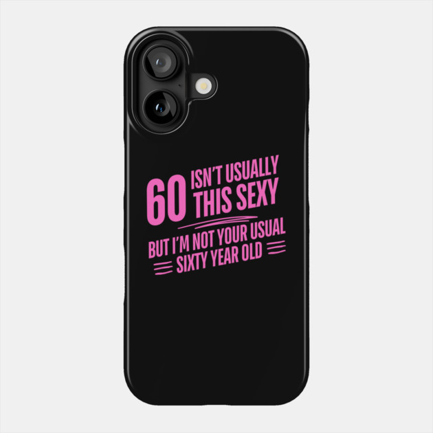 60 and sexy Phone Case by The WYLD Tribe
