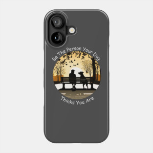 Be The Person Your Dog Thinks You Are! Phone Case