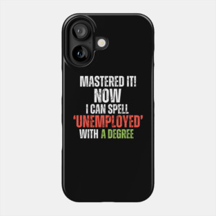 ‘MASTERED IT! Now I can Spell ‘Unemployed’ With A Degree Phone Case