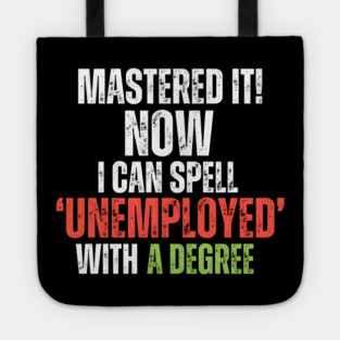 ‘MASTERED IT! Now I can Spell ‘Unemployed’ With A Degree Tote