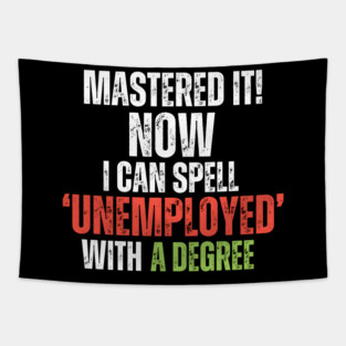 ‘MASTERED IT! Now I can Spell ‘Unemployed’ With A Degree Tapestry