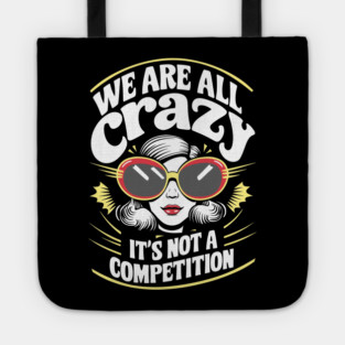 We Are All Crazy It's Not A Competition Sarcasm Tote