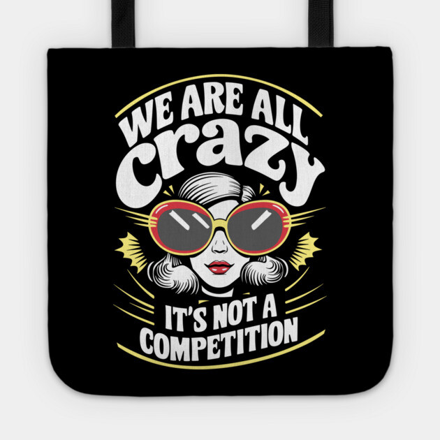 We Are All Crazy It's Not A Competition Sarcasm Tote by Anticorporati