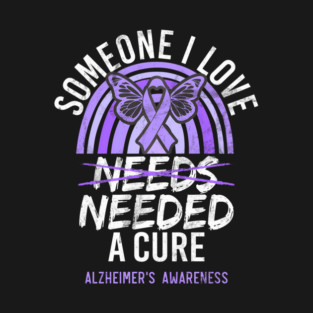 Someone I Love Needed A Cure Alzheimer's Awareness T-Shirt
