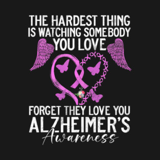 The Hardest Thing Is Watching Somebody You Love Forget They T-Shirt