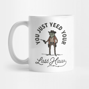 You Just Yeed Your Last Haw Mug