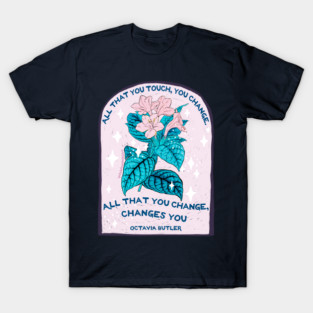 Octavia Butler: All that you touch, you change. All that you change, changes you. T-Shirt