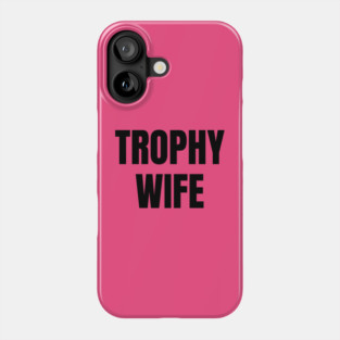 Trophy Wife Phone Case