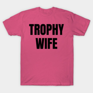 Trophy Wife T-Shirt