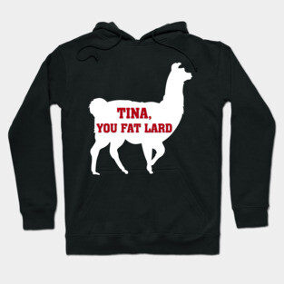Tina You Fat Lard Hoodie