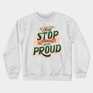 Don't Stop Until You're Proud - Self Empowering Motivational Quote Crewneck Sweatshirt