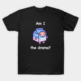 Am I the drama (white text) T-Shirt