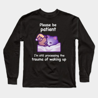 Please Be Patient (White Text) Long Sleeve T-Shirt