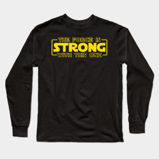 The Force Is Strong With This One Long Sleeve T-Shirt