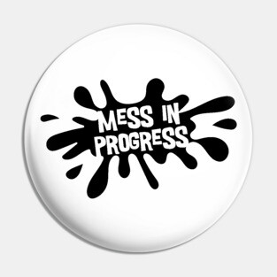 Mess in Progress Pin