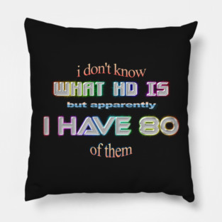 ADHD I don't know what HD is but apparently I have 80 of them Pillow