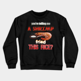 You're Telling Me A Shrimp Fried This Rice? Dad Joke Pun Crewneck Sweatshirt