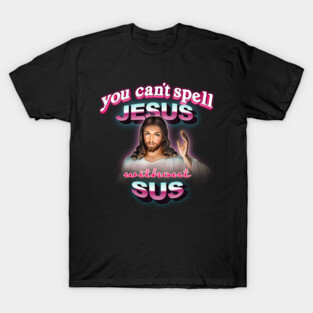 You can't spell Jesus without sus T-Shirt