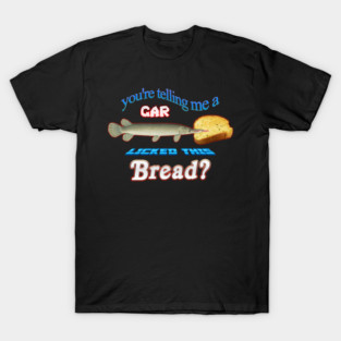 You're Telling Me A Gar Licked This Bread? T-Shirt