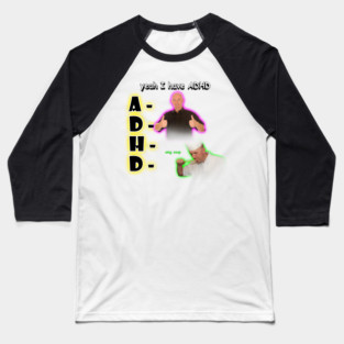 Yeah I Have ADHD Baseball T-Shirt