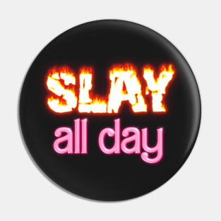Slay All Day Pin