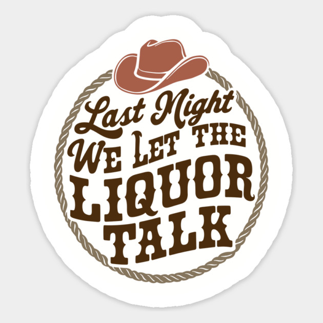 Last Night We Let the Liquor Talk Cowboy Western Quote Magnet by Anticorporati
