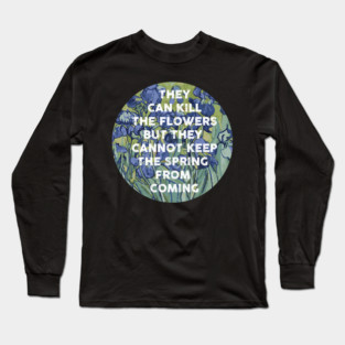 they can kill the flowers but they cannot keep the spring from coming Long Sleeve T-Shirt