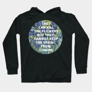 they can kill the flowers but they cannot keep the spring from coming Hoodie