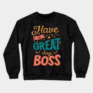 Have A Great Day Boss - Positive Vibes Crewneck Sweatshirt