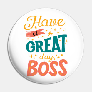 Have A Great Day Boss - Positive Vibes Pin