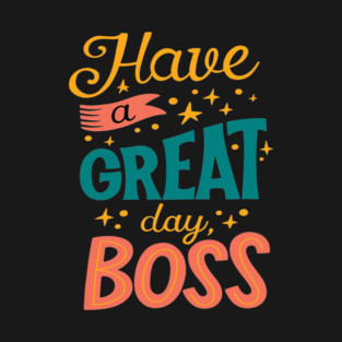 Have A Great Day Boss - Positive Vibes T-Shirt