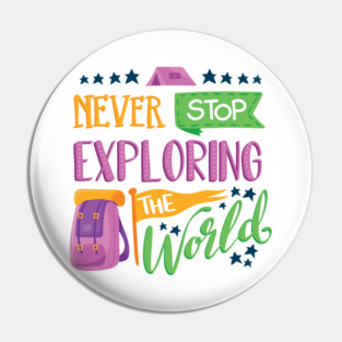 Never Stop Exploring The World - For Wanderlust People Pin