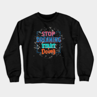 Stop Dreaming Start Doing - Hustler Motivation Crewneck Sweatshirt