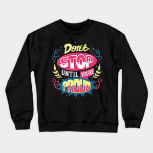 Don't Stop Until You're Proud Crewneck Sweatshirt