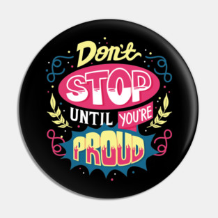 Don't Stop Until You're Proud Pin