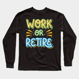 Work or Retire Long Sleeve T-Shirt