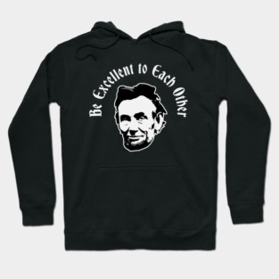 Be Excellent to Each Other // Funny Hoodie