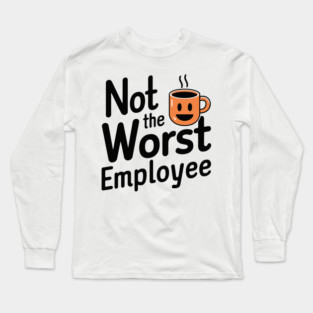 Not the Worst Employee Office Humor Long Sleeve T-Shirt