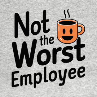 Not the Worst Employee Office Humor T-Shirt