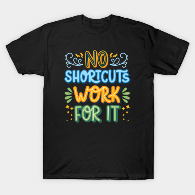 No Shortcuts Work For It - Hustler Motivation T-Shirt by Clumsy Entrepreneur