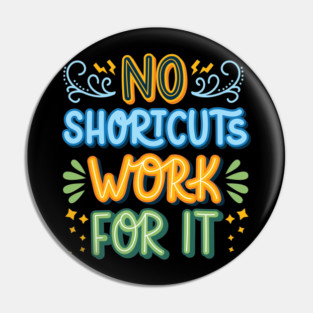 No Shortcuts Work For It - Hustler Motivation Pin