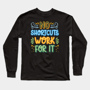No Shortcuts Work For It - Hustler Motivation Long Sleeve T-Shirt