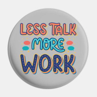 Less Talk More Work - Hustler Motivational Typography Quote Pin