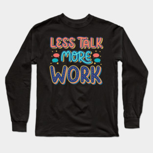 Less Talk More Work - Hustler Motivational Typography Quote Long Sleeve T-Shirt