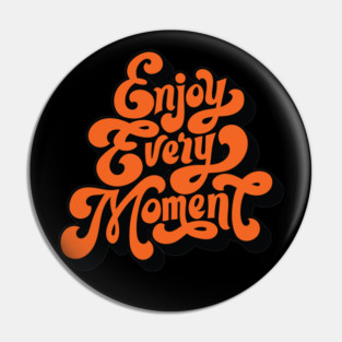Enjoy Every Moment - Typography Positive Quote Pin
