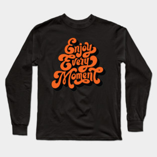 Enjoy Every Moment - Typography Positive Quote Long Sleeve T-Shirt