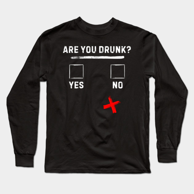 Are you drunk? Long Sleeve T-Shirt by MakerMind8.2