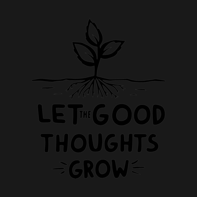 Let the good thoughts grow by CreativeSage