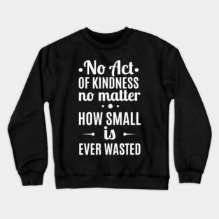 No Act Of Kindness No Matter How Small Is Ever Wasted - Minimalist Typography Motivational Quote Crewneck Sweatshirt