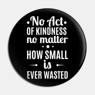 No Act Of Kindness No Matter How Small Is Ever Wasted - Minimalist Typography Motivational Quote Pin